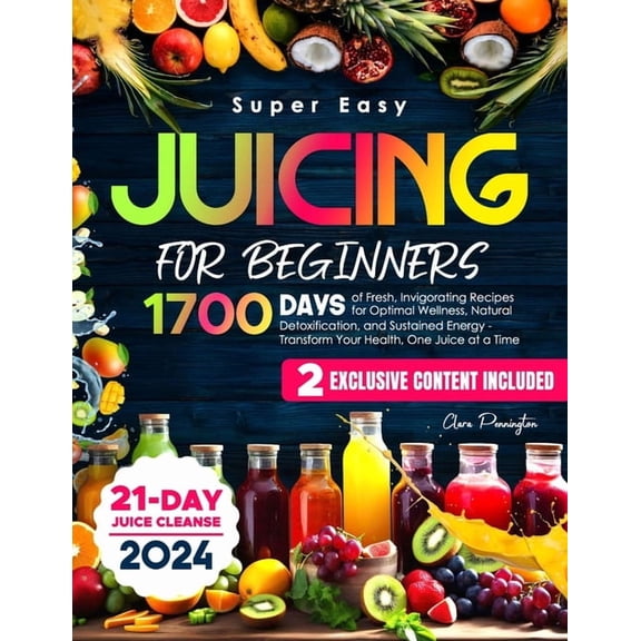Super Easy Juicing for Beginners: 1700 Days of Fresh, Invigorating Recipes for Optimal Wellness, Natural Detoxification,, (Paperback)