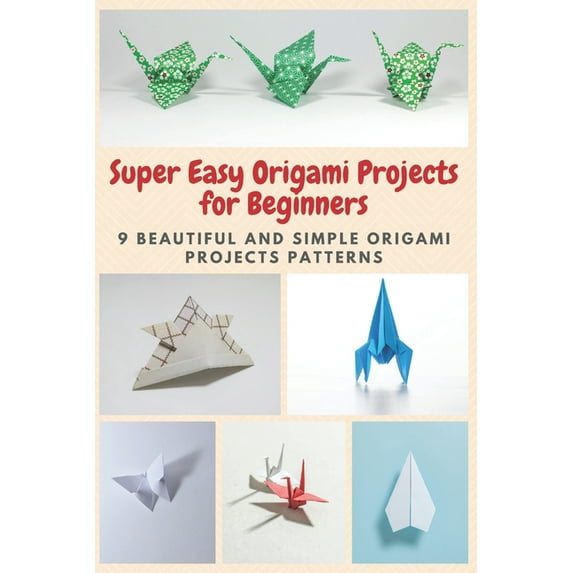 Super Easy Origami Projects for Beginners: 9 Beautiful and Simple Origami Projects Patterns (Paperback)