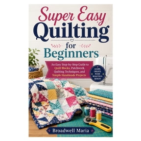 Super Easy Quilting for Beginners: An Easy Step-by-Step Guide to Quilt Blocks, Patchwork, Quilting Techniques, and Simpl, (Paperback)