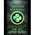 thumbnail image 1 of Super Easy ROS Python: Learn Robotics Programming with Python the Easy Way, (Paperback), 1 of 1