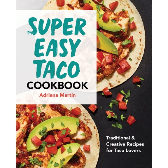 Super Easy Taco Cookbook: Traditional & Creative Recipes for Taco Lovers, (Paperback)