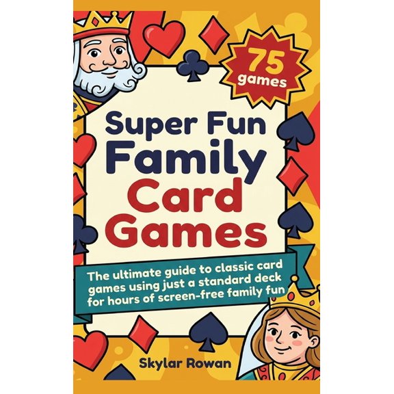 Super Fun Family Card Games: The ultimate guide to classic card games using just a standard deck for hours of screen-fre, (Hardcover)