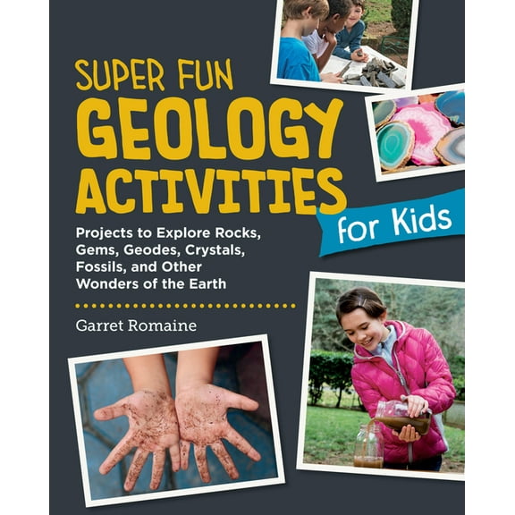 Super Fun Geology Activities for Kids: Projects to Explore Rocks, Gems, Geodes, Crystals, Fossils, and Other Wonders of , (Paperback)