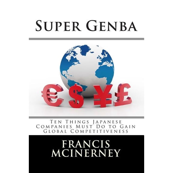 Super Genba : Ten Things Japanese Companies Must Do to Gain Global Competitiveness (Paperback)