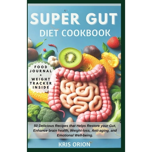 Super Gut Diet Cookbook: 50 Delicious Recipes that Helps Restore your Gut, Enhance brain health, Weight-loss, Anti-aging, and Emotional Well-being. (Paperback)