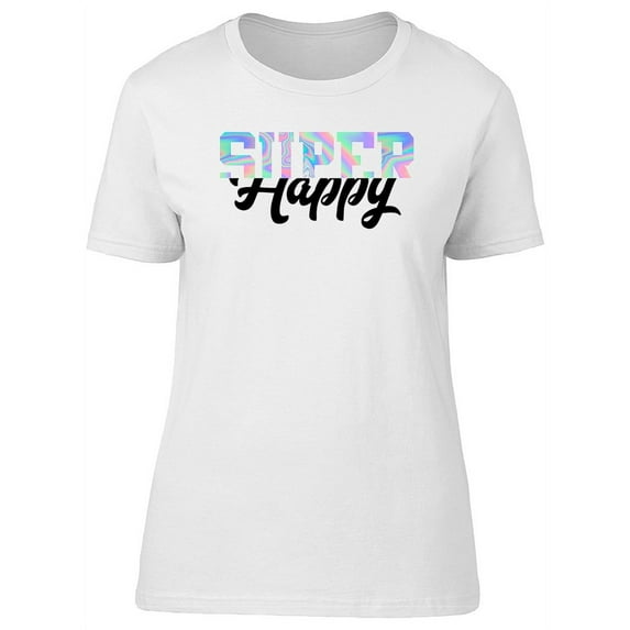 Super Happy Shiny Slogan T-Shirt Women -Image by Shutterstock, Female Medium
