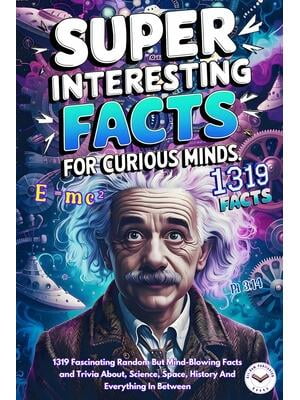 Super Interesting Facts For Curious Minds : A Collection 1319