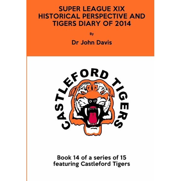 Super League XIX: Historical Perspective and Tigers Diary of 2014, (Paperback)