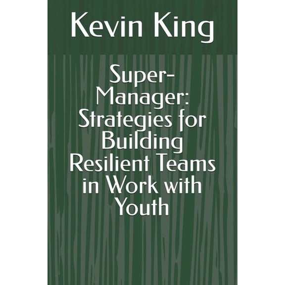 Super-Manager: Strategies for Building Resilient Teams in Work with Youth, (Paperback)