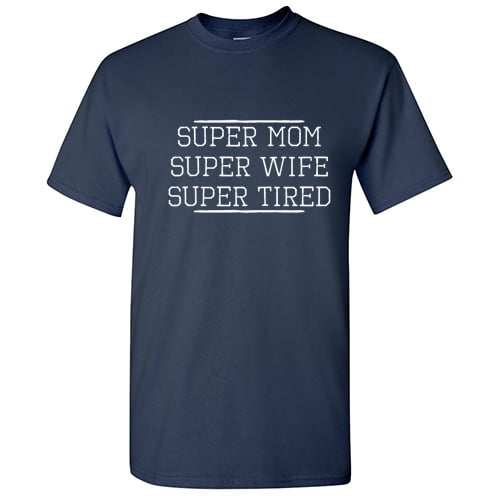 Super Mom Super Wife Super Tired Humor Graphic Tees Gifts For Women Christmas Novelty Funny Sarcstic T Shirt