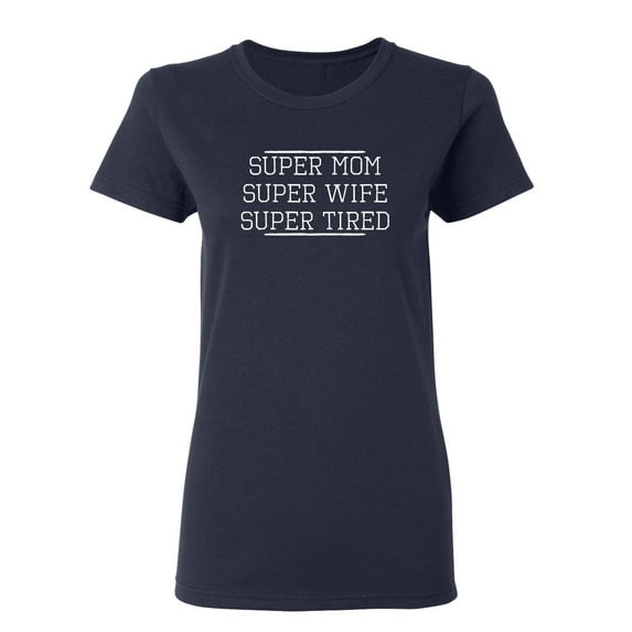 Super Mom Super Wife Super Tired Sarcastic Novelty Gift Idea Adult Humor Funny Women's Casual Tees