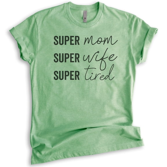 Super Mom Super Wife Super Tired Shirt, Unisex Women's Shirt, Sassy Mom Shirt, Funny Mom Shirt, Tired Mom, Heather Apple Green, Large