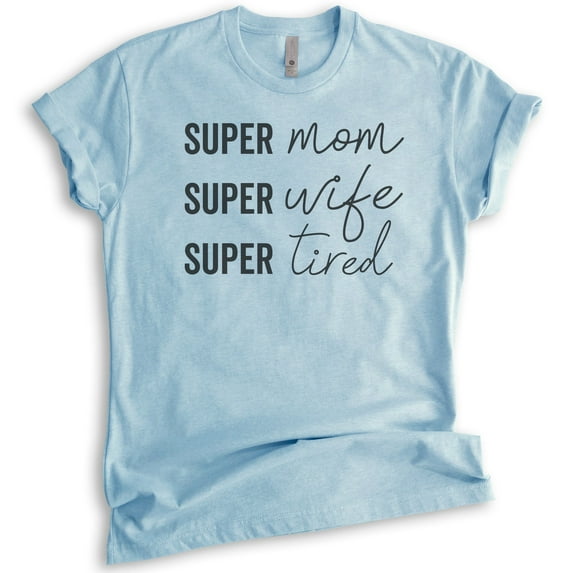 Super Mom Super Wife Super Tired Shirt, Unisex Women's Shirt, Sassy Mom Shirt, Funny Mom Shirt, Tired Mom, Heather Light Blue, X-Large