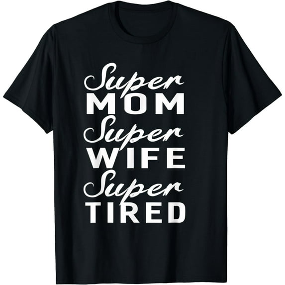 Super Mom Super Wife Super Tired Women Great Gifts T-shirt