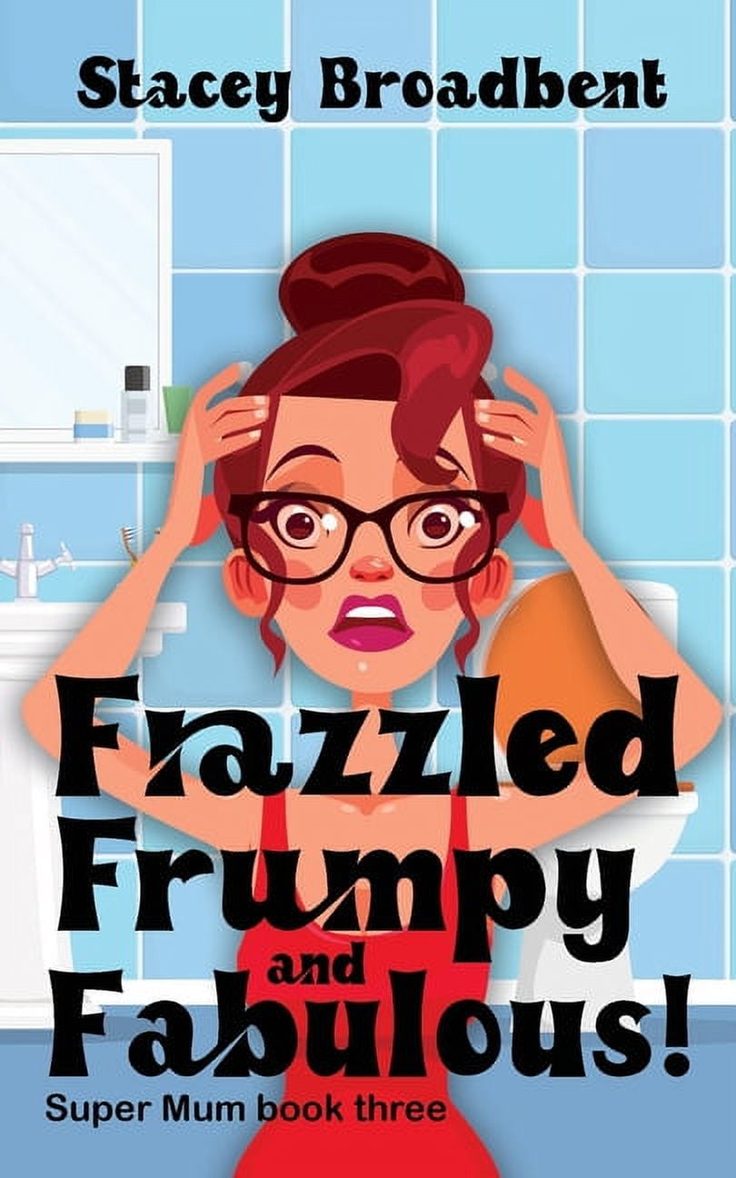 Super Mum Frazzled, Frumpy and Fabulous!: A humorous tale of motherhood ...