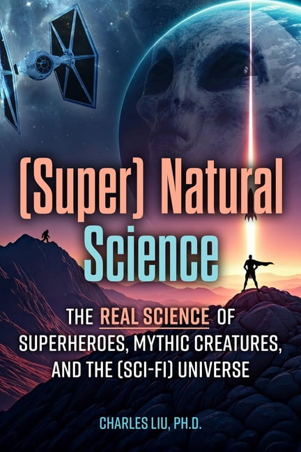 (Super) Natural Science: The Real Science of Superheroes, Mythic Creatures, and the (Sci-Fi) Universe, (Hardcover)