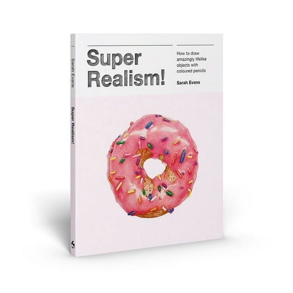Super Realism!: How to Draw Amazingly Lifelike Objects with Colored Pencils, (Paperback)