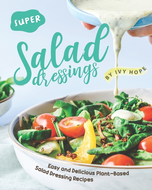 Super Salad Dressings : Easy and Delicious Plant-Based Salad Dressing Recipes (Paperback)