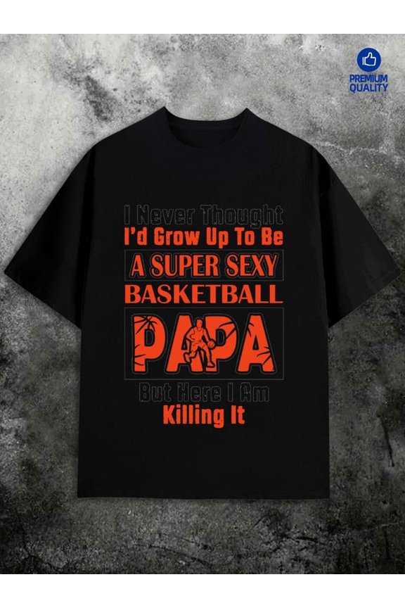 Super Sexy Basketball Papa mens Exercise 180G 100% Cotton black basketball Running Unique Design Unisex Shirt Crewneck tshirts Casual Unisex Shirt Short Sleeve tshirts