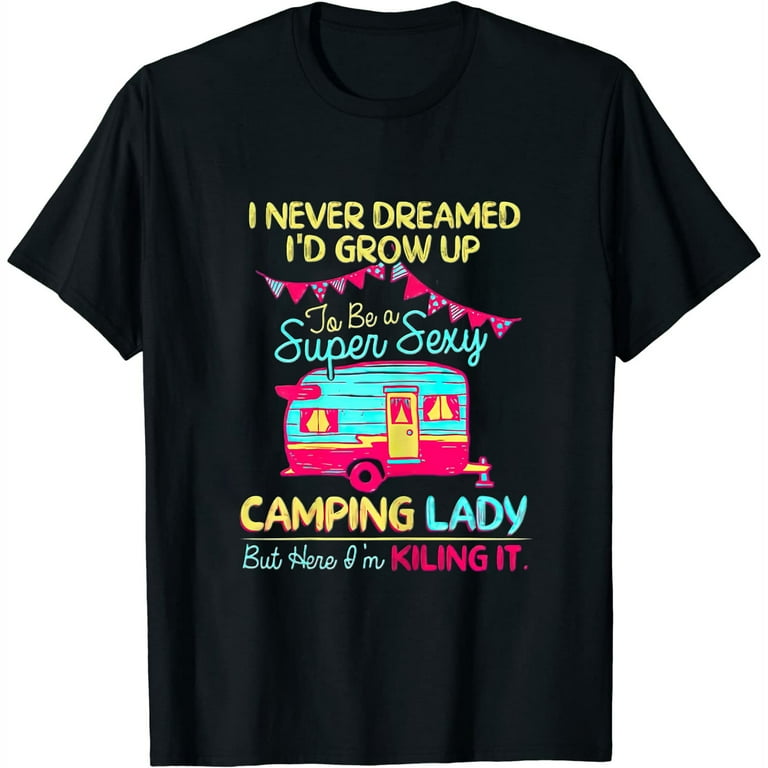Funny Super Sexy Camping Lady T-Shirt For Women Funny Super Sexy Camping Lady T-Shirt For Women