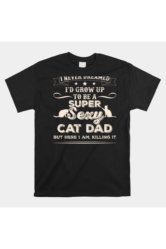 Super Sexy Cat Dad Funny Cat Lover Gift Graphic Unisex T-Shirt, S-5XL