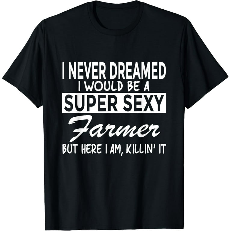 Super Sexy Farmer Funny Farm T-Shirt Super Sexy Farmer Funny Farm T-Shirt