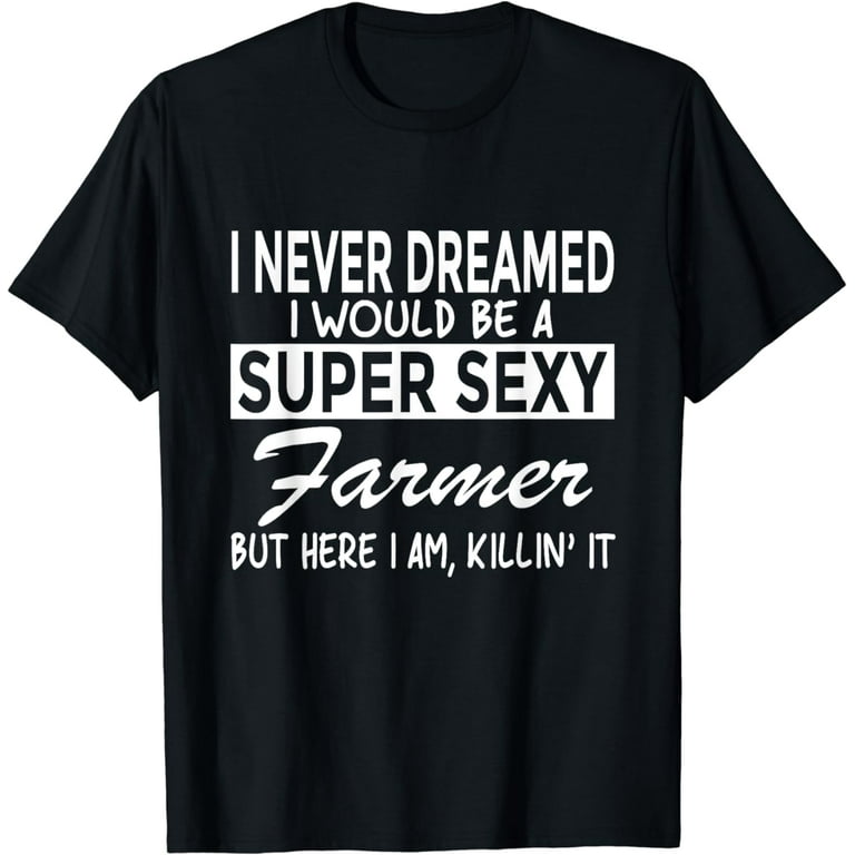 Super Sexy Farmer Funny Farm T-Shirt Super Sexy Farmer Funny Farm T-Shirt
