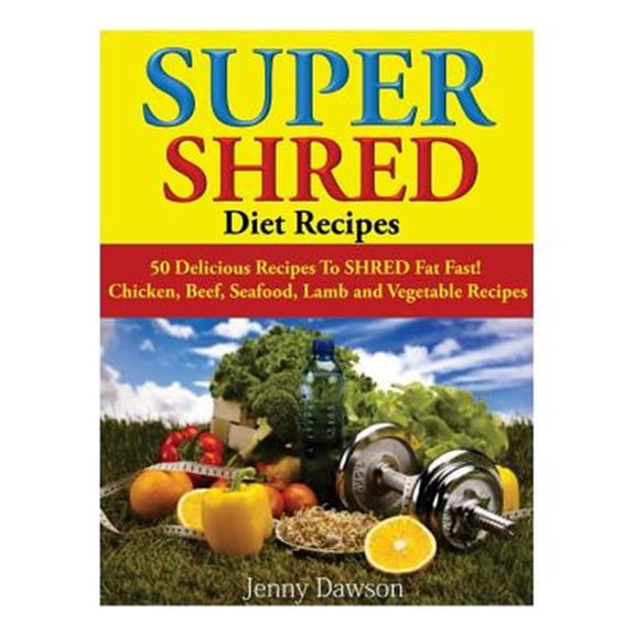 Pre-Owned Super Shred Diet Recipes: 50 Delicious Recipes To SHRED Fat Fast! Chicken, Beef, Seafood, Lamb and Vegetable Recipes Paperback - USED