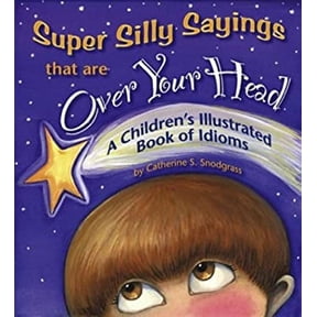 Pre-Owned Super Silly Sayings That Are over Your Head: A Children's Illustrated Book of Idioms (Hardcover) 0966652940 9780966652949