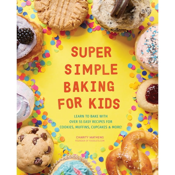 Super Simple Baking for Kids: Learn to Bake with Over 55 Easy Recipes for Cookies, Muffins, Cupcakes and More!, (Paperback)