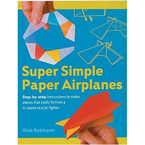 Pre-Owned Super Simple Paper Airplanes: Step-by-step Instructions To Make Planes That Really Fly From A Tri-plane To A Jet Fighter (Paperback) 1402719000 9781402719004
