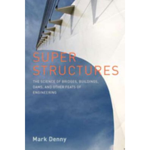 Pre-Owned Super Structures: The Physics of Bridges, Buildings, Dams, and Other Feats of Engineering (Paperback) 0801894379 9780801894374