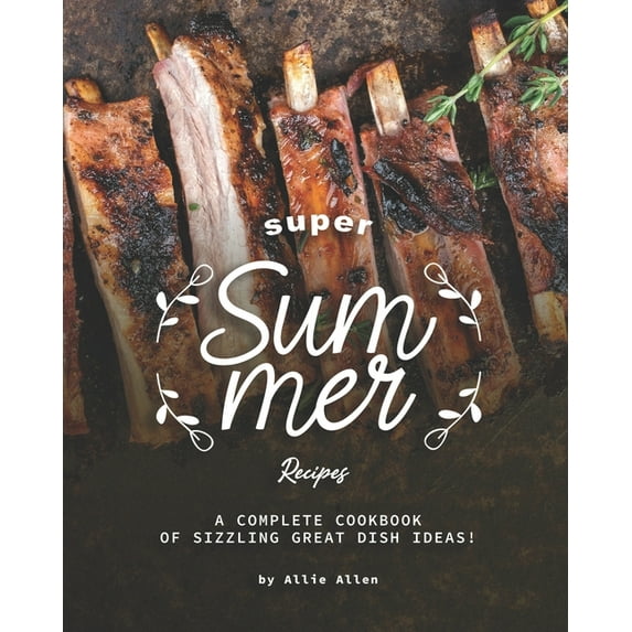 Super Summer Recipes: A Complete Cookbook of Sizzling Great Dish Ideas! (Paperback)