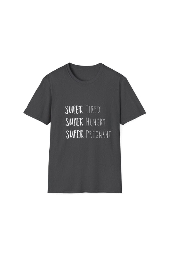 Super Tired Super Hungry Super Pregnant Future Mom Maternity Clothes Unisex Softstyle T-Shirt