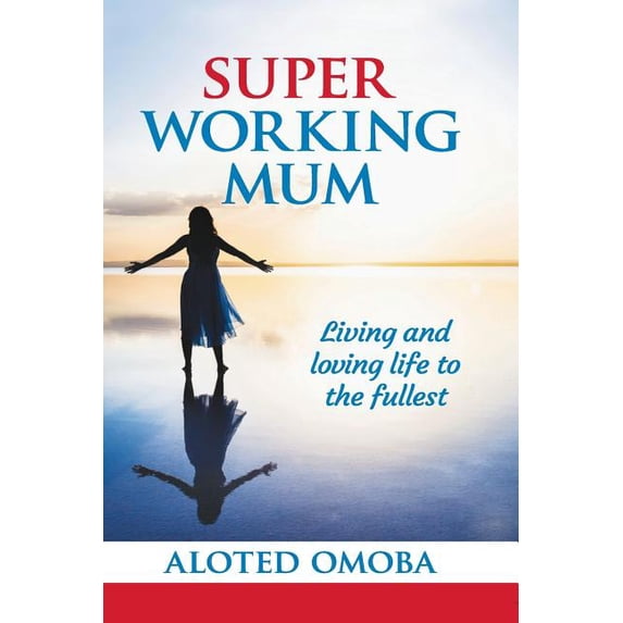 Super Working Mum: Living and Loving Life To The Fullest, (Paperback)