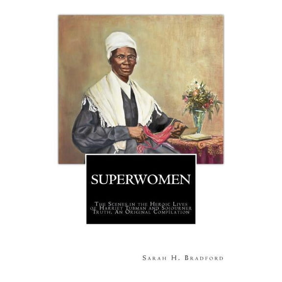 SuperWomen : The Scenes in the Heroic Lives of Harriet Tubman and Sojourner Truth