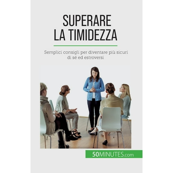 Superare la timidezza: Semplici consigli per diventare più sicuri di sé ed estroversi, (Paperback)