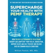 Supercharge Your Health with PEMF Therapy How Pulsed Electromagnetic Field PEMF Therapy Can Jumpstart Your Health, Ba, Paperback