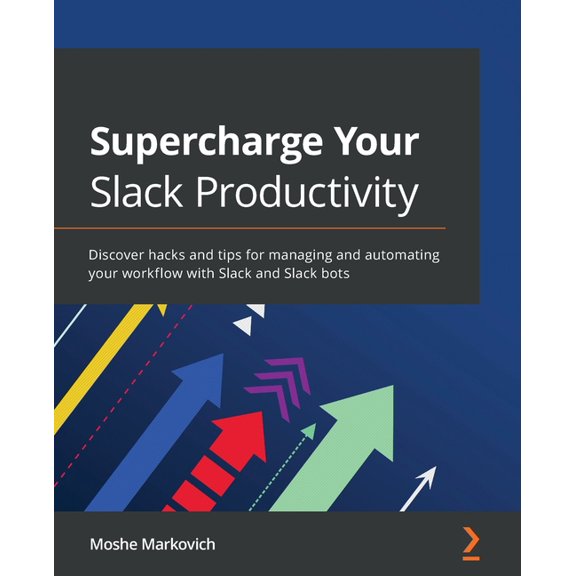 Supercharge your Slack Productivity: Discover hacks and tips for managing and automating your workflow with Slack and Sl, (Paperback)