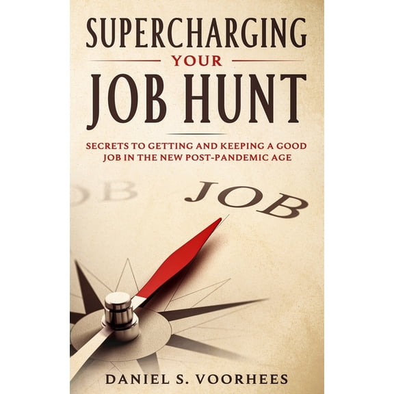 Supercharging Your Job Hunt: Secrets to Getting and Keeping a Good Job In the New Post-Pandemic Age, (Paperback)
