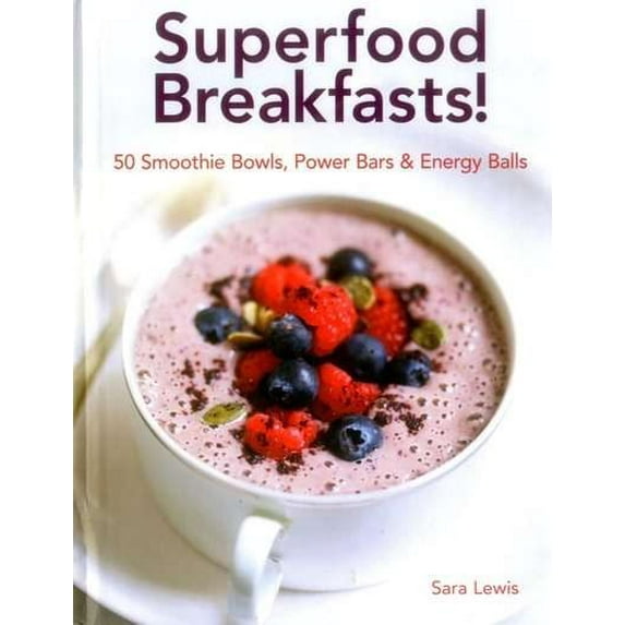 Superfood Breakfasts! 50 Smoothie Bowls, Power Bars & Energy Balls : Smoothie Bowls And Power-Packed Seed Bars And Balls To Start The Day (Hardcover)