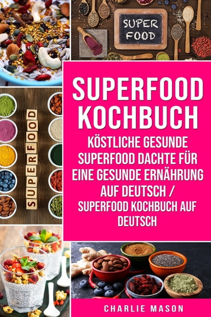 Superfood-Kochbuch Köstliche gesunde Superfood dachte für eine gesunde Ernährung Auf Deutsch/ Superfood Kochbuch auf Deutsch (Paperback)