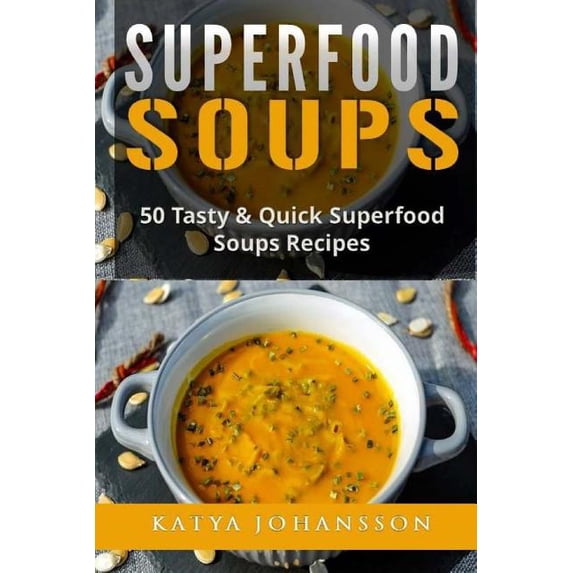 Superfood Soups: 50 Tasty & Quick Superfood Soups Recipes (Paperback)