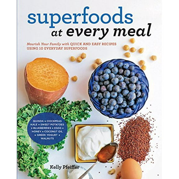 Pre-Owned Superfoods at Every Meal: Nourish Your Family with Quick and Easy Recipes Using 10 Everyday Superfoods: * Quinoa * Chickpeas * Kale * Sweet Pota (Paperback) 1592336523 9781592336524