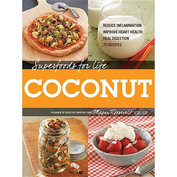 Superfoods for Life: Superfoods for Life, Coconut : - Reduce Inflammation - Improve Heart Health - Heal Digestion - 75 Recipes (Paperback)