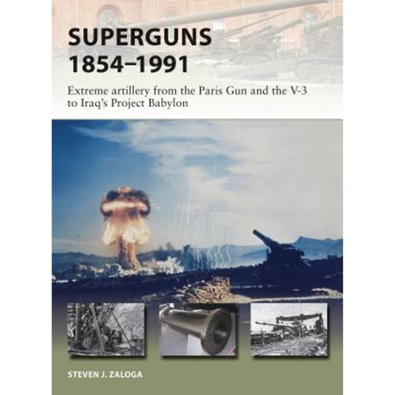 Pre-Owned Superguns 1854-1991: Extreme Artillery from the Paris Gun and the V-3 to Iraq's Project Babylon (Paperback) 1472826108 9781472826107