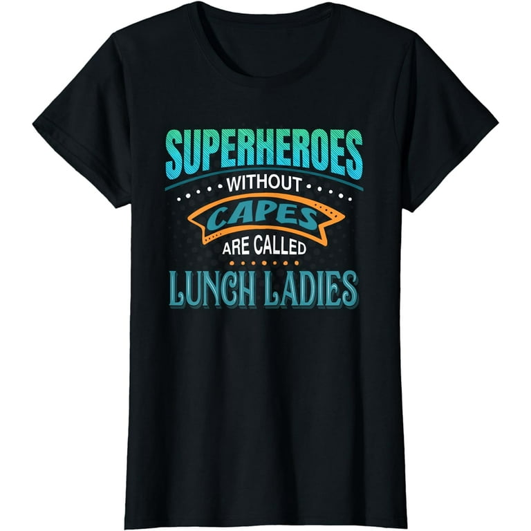 Superheroes Without Capes Are Called Lunch Ladies T-Shirt Superheroes Without Capes Are Called Lunch Ladies T-Shirt