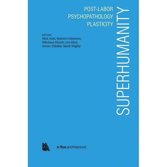 Superhumanity: Post-Labor, Psychopathology, Plasticity, (Paperback)