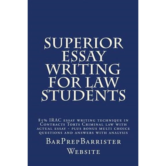 Superior Essay Writing For Law Students: 85% IRAC essay writing technique in Contracts Torts (Paperback) by Californiabarhelp Website, Barprepbarrister Website
