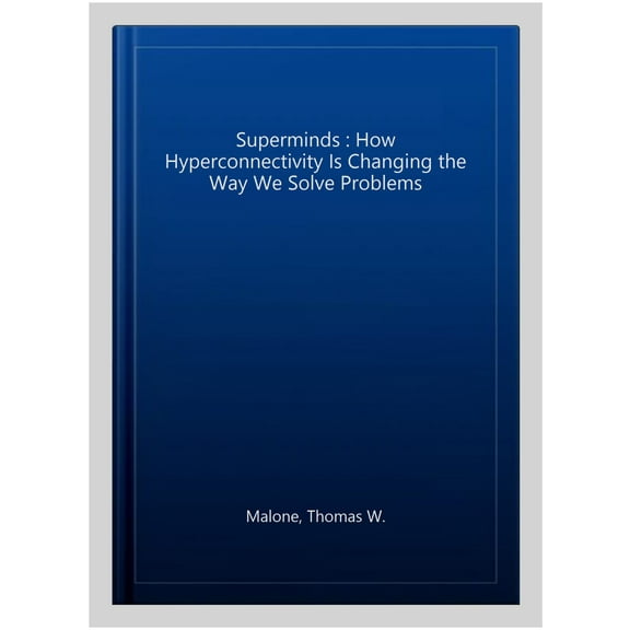 Superminds : How Hyperconnectivity Is Changing the Way We Solve Problems